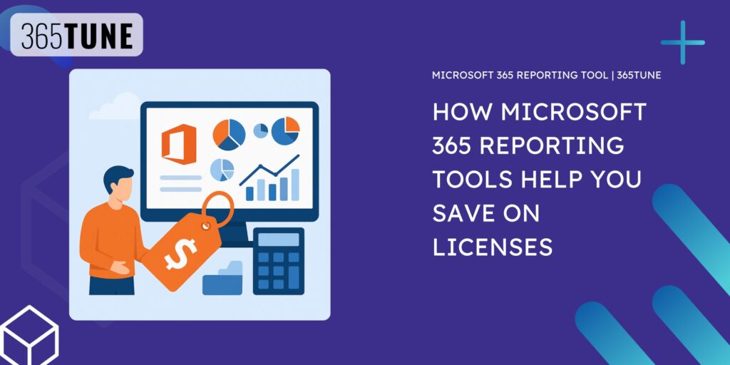 How Microsoft 365 Reporting Tools Help You Save on Licenses