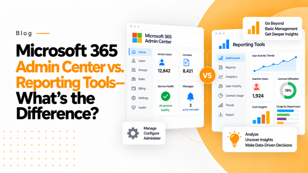 Microsoft 365 Admin Center vs. Reporting Tools—What’s the Difference