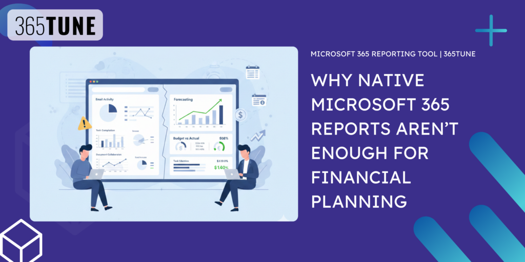 Why Native Microsoft 365 Reports Aren’t Enough for Financial Planning